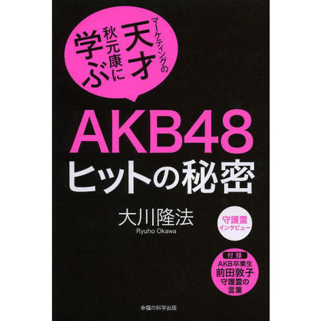 ＡＫＢ４８ヒットの秘密　マーケティングの天才・秋元康に学ぶ　守護霊インタビュー
