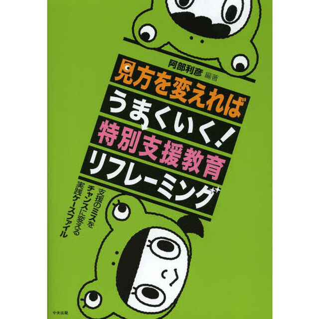 見方を変えればうまくいく！特別支援教育リフレーミング　支援のミスをチャンスに変える実践ケースファイル