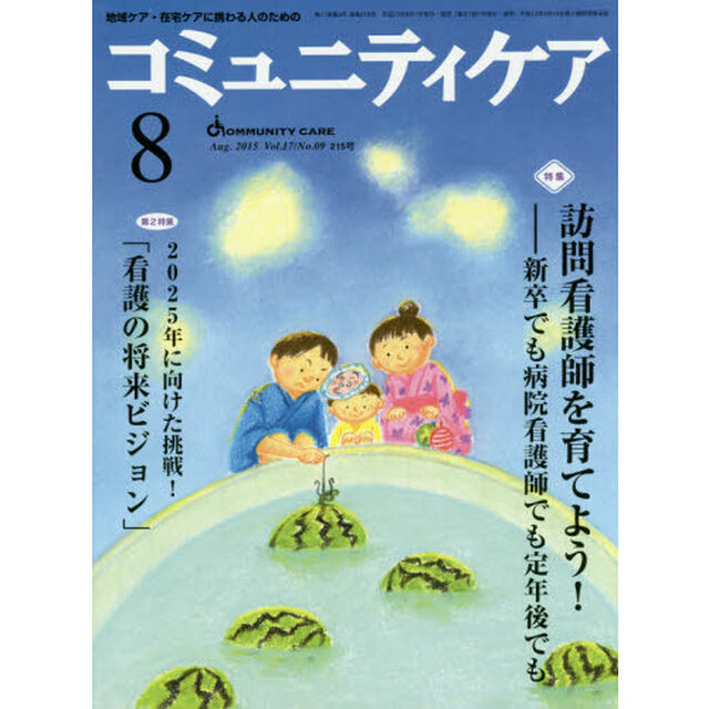コミュニティケア　地域ケア・在宅ケアに携わる人のための　Ｖｏｌ．１７／Ｎｏ．０９（２０１５－８）「特集・訪問看護師を育てよう！－新卒でも病院看護師でも定年後でも／２０２５年に向けた挑戦！「看護の将来ビジョン」」
