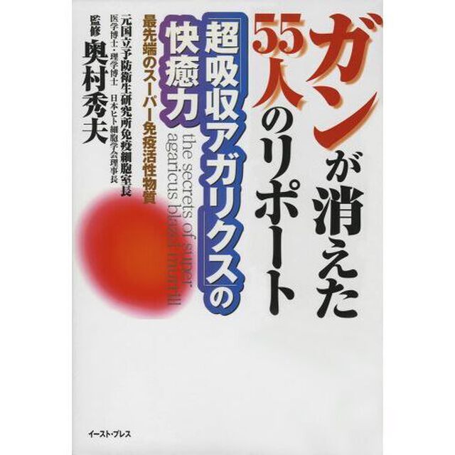 ガンが消えた５５人のリポート　「超吸収アガリクス」の快癒力　最先端のスーパー免疫活性物質