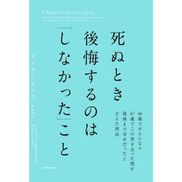 死ぬとき後悔するのは「しなかった」こと　４６歳でがんになり４７歳でこの世を去った僕が最後まで幸せだったと言えた理由