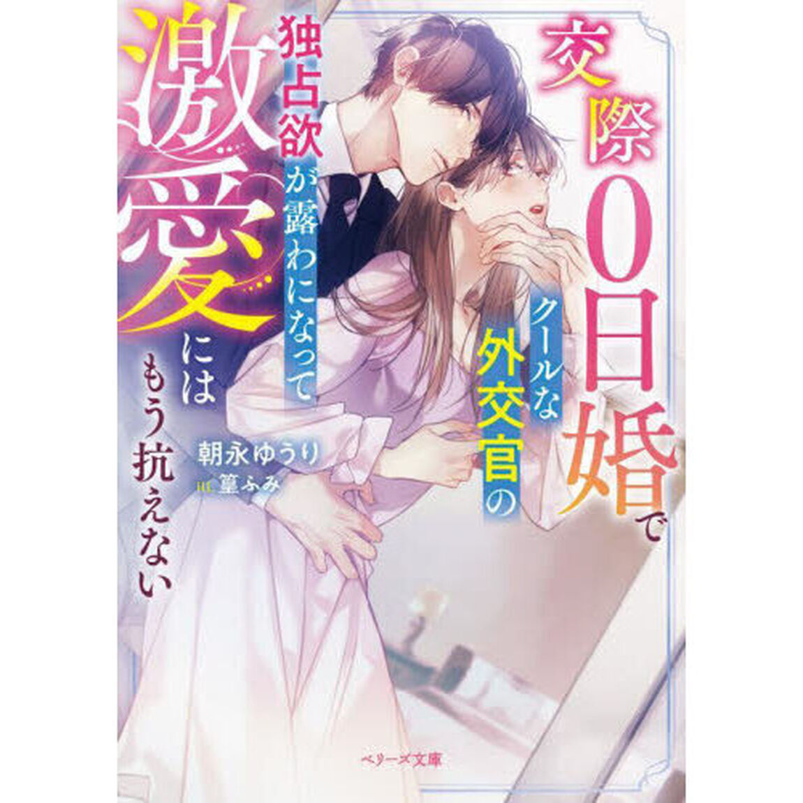 交際０日婚でクールな外交官の独占欲が露わになって－激愛にはもう抗えない