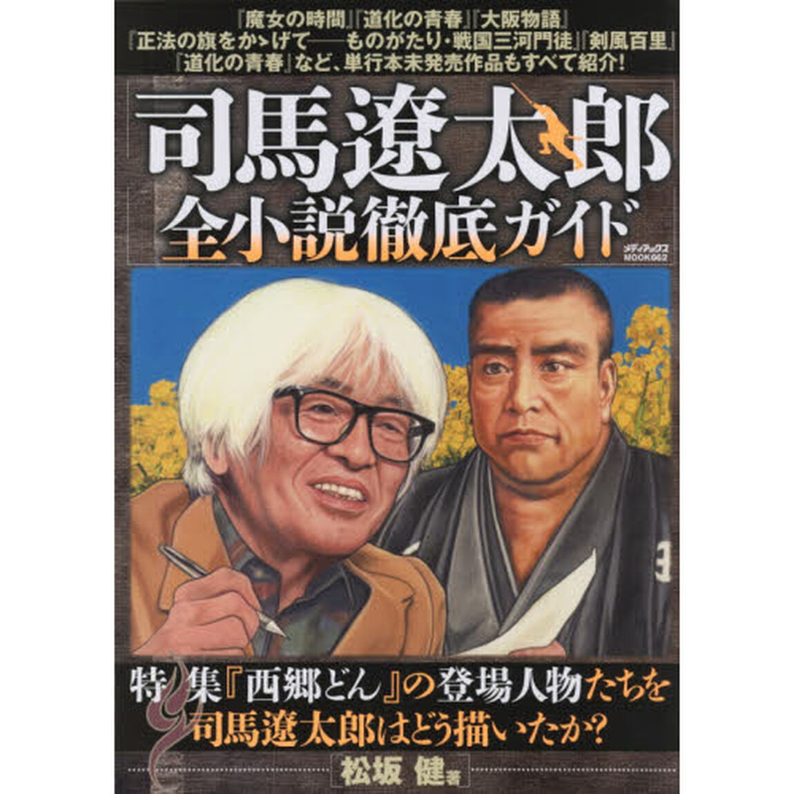 司馬遼太郎全小説徹底ガイド　『魔女の時間』『道化の青春』『大阪物語』『正法の旗をかゝげて－ものがたり・戦国三河門徒』『剣風百里』など、単行本未発売作品もすべて紹介！