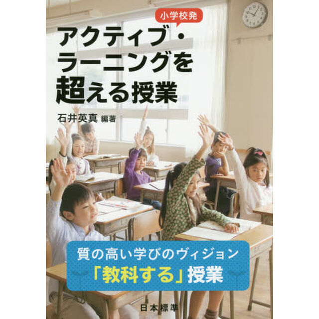 小学校発アクティブ・ラーニングを超える授業　質の高い学びのヴィジョン「教科する」授業