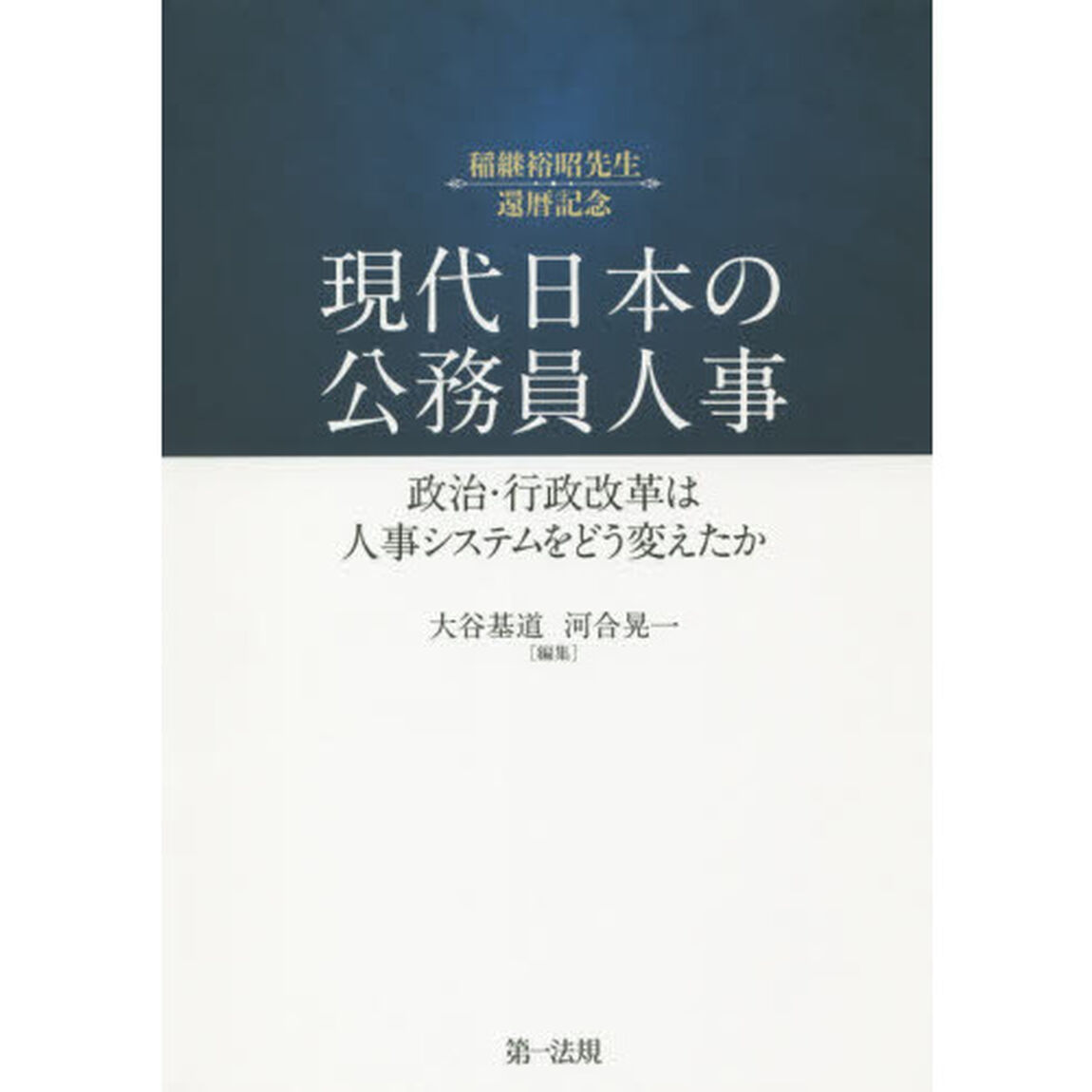 現代日本の公務員人事　政治・行政改革は人事システムをどう変えたか　稲継裕昭先生還暦記念