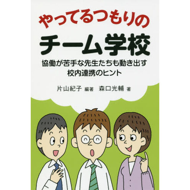 やってるつもりのチーム学校　協働が苦手な先生たちも動き出す校内連携のヒント