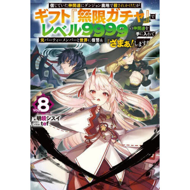 信じていた仲間達にダンジョン奥地で殺されかけたがギフト『無限ガチャ』でレベル9999の仲間達を手に入れて元パーティーメンバーと世界に復讐＆『ざまぁ！』します！ VOL.8