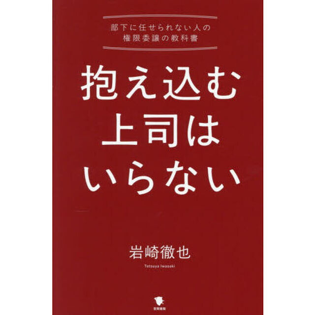 抱え込む上司はいらない　部下に任せられない人の権限委譲の教科書