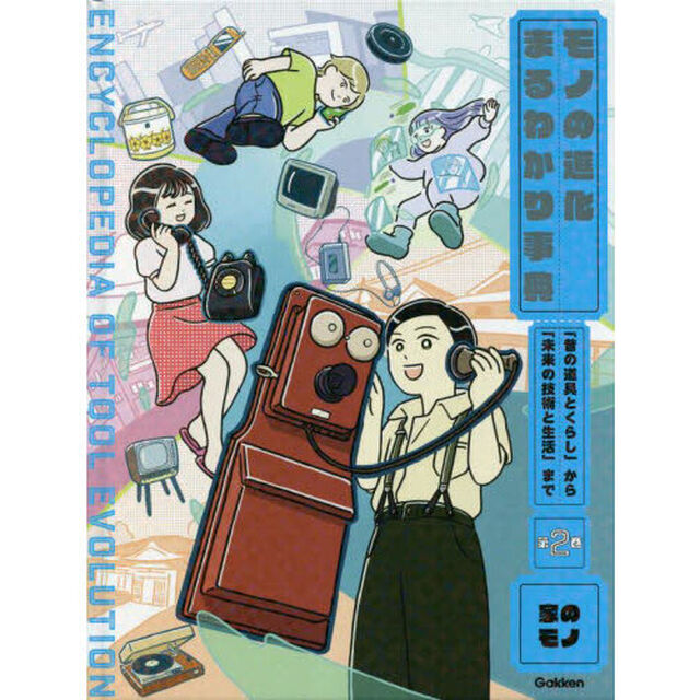 モノの進化まるわかり事典　「昔の道具とくらし」から「未来の技術と生活」まで　第２巻「家のモノ　テレビ・電話・洗濯機・炊飯器・音楽プレーヤーなど」