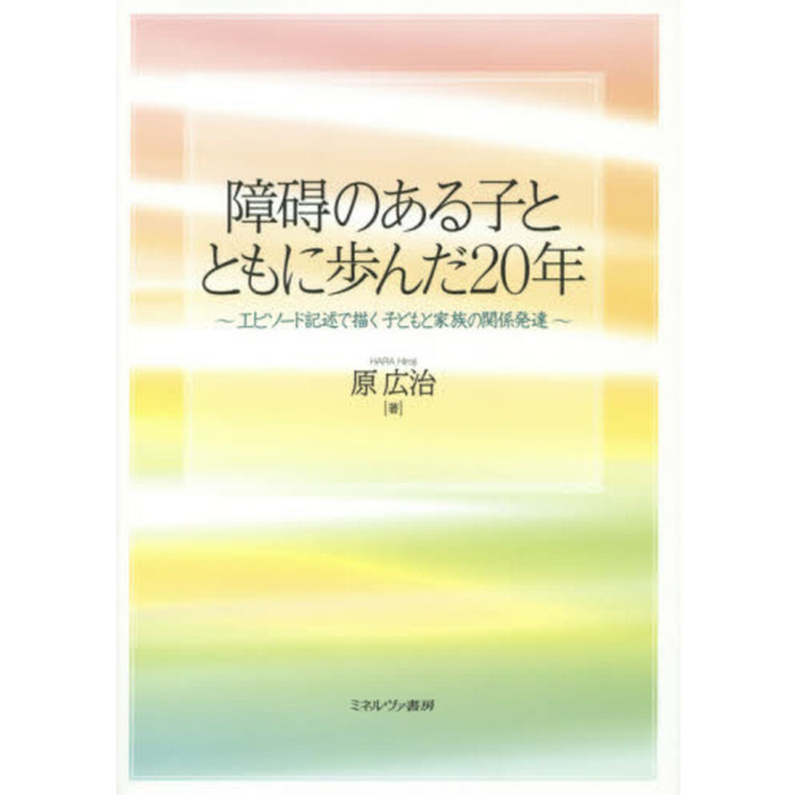 障碍のある子とともに歩んだ２０年　エピソード記述で描く子どもと家族の関係発達