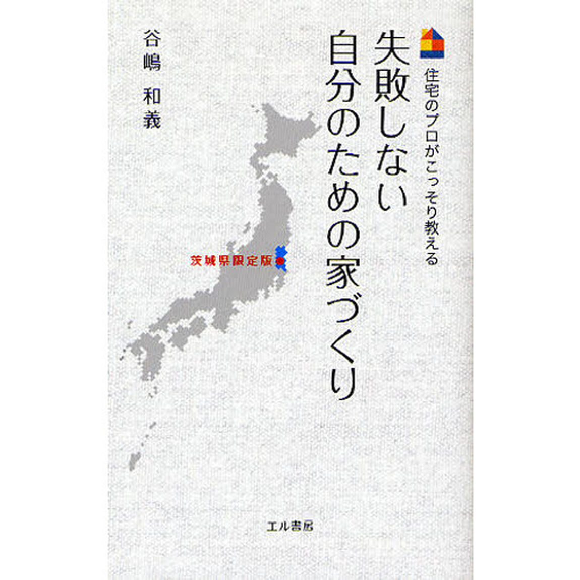 失敗しない自分のための家づくり　住宅のプロがこっそり教える　茨城県限定版