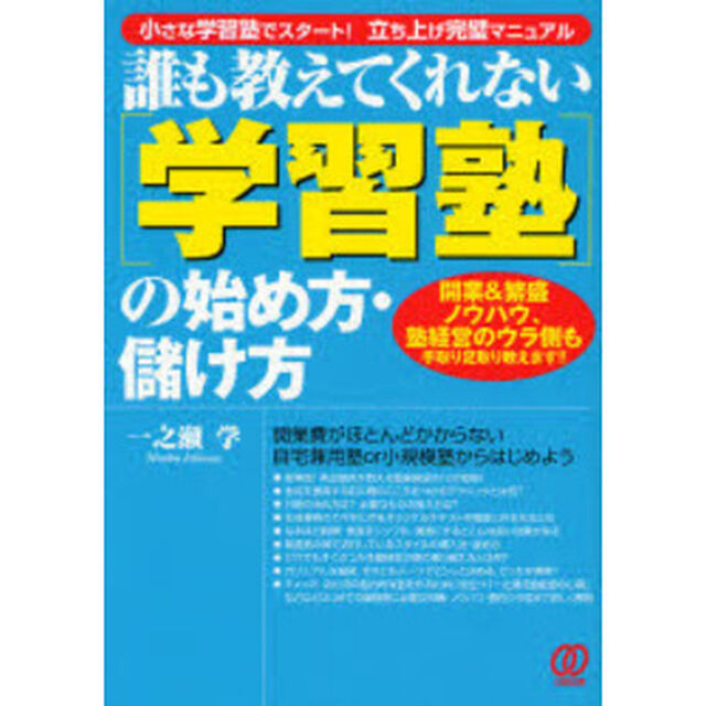 誰も教えてくれない〈学習塾〉の始め方・儲け方　小さな学習塾でスタート！立ち上げ完璧マニュアル　開業＆繁盛ノウハウ、塾経営のウラ側も手取り足取り教えます！！