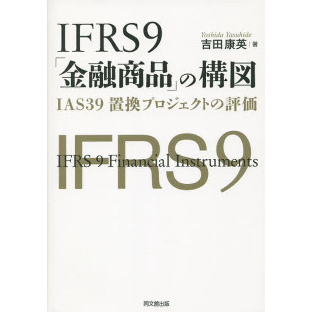 ＩＦＲＳ９「金融商品」の構図　ＩＡＳ３９置換プロジェクトの評価