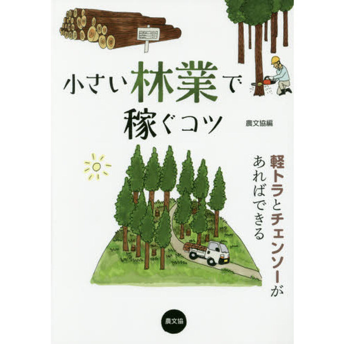 小さい林業で稼ぐコツ　軽トラとチェンソーがあればできる