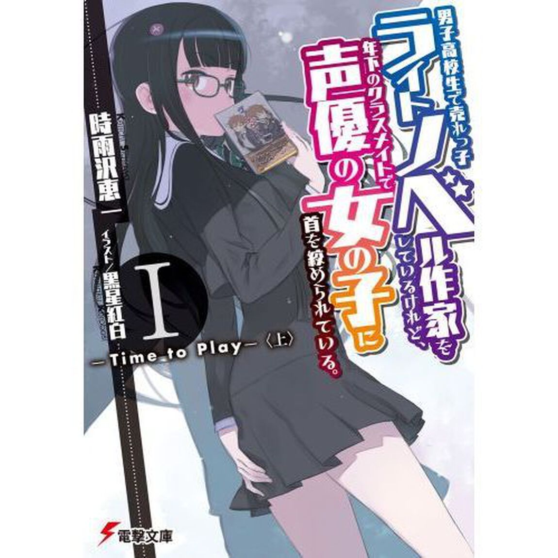 男子高校生で売れっ子ライトノベル作家をしているけれど、年下のクラスメイトで声優の女の子に首を絞められている。　１　　－Ｔｉｍｅ　ｔｏ　Ｐｌａｙ－〈上〉「Ｔｉｍｅ　ｔｏ　Ｐｌａｙ　上」