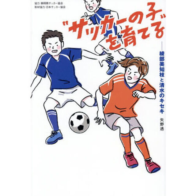 &ldquo;サッカーの子&rdquo;を育てる　綾部美知枝と清水のキセキ