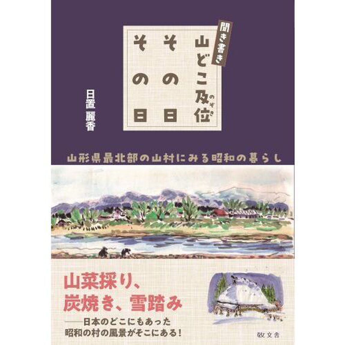 聞き書き山どこ及位その日その日　山形県最北部の山村にみる昭和の暮らし