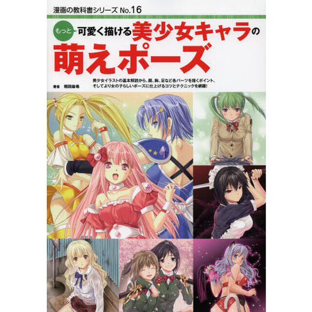 もっと可愛く描ける美少女キャラの萌えポーズ　美少女イラストの基本解説から、顔、胸、足など各パーツを描くポイント、そしてより女の子らしいポーズに仕上げるコツとテクニックを網？
