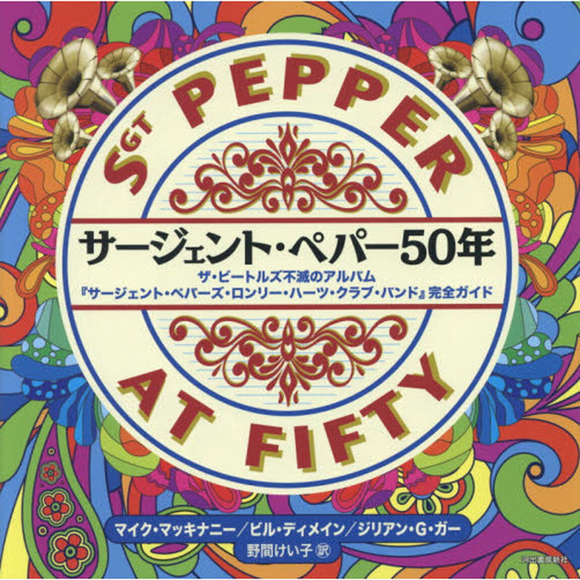 サージェント・ペパー５０年　ザ・ビートルズ不滅のアルバム『サージェント・ペパーズ・ロンリー・ハーツ・クラブ・バンド』完全ガイド