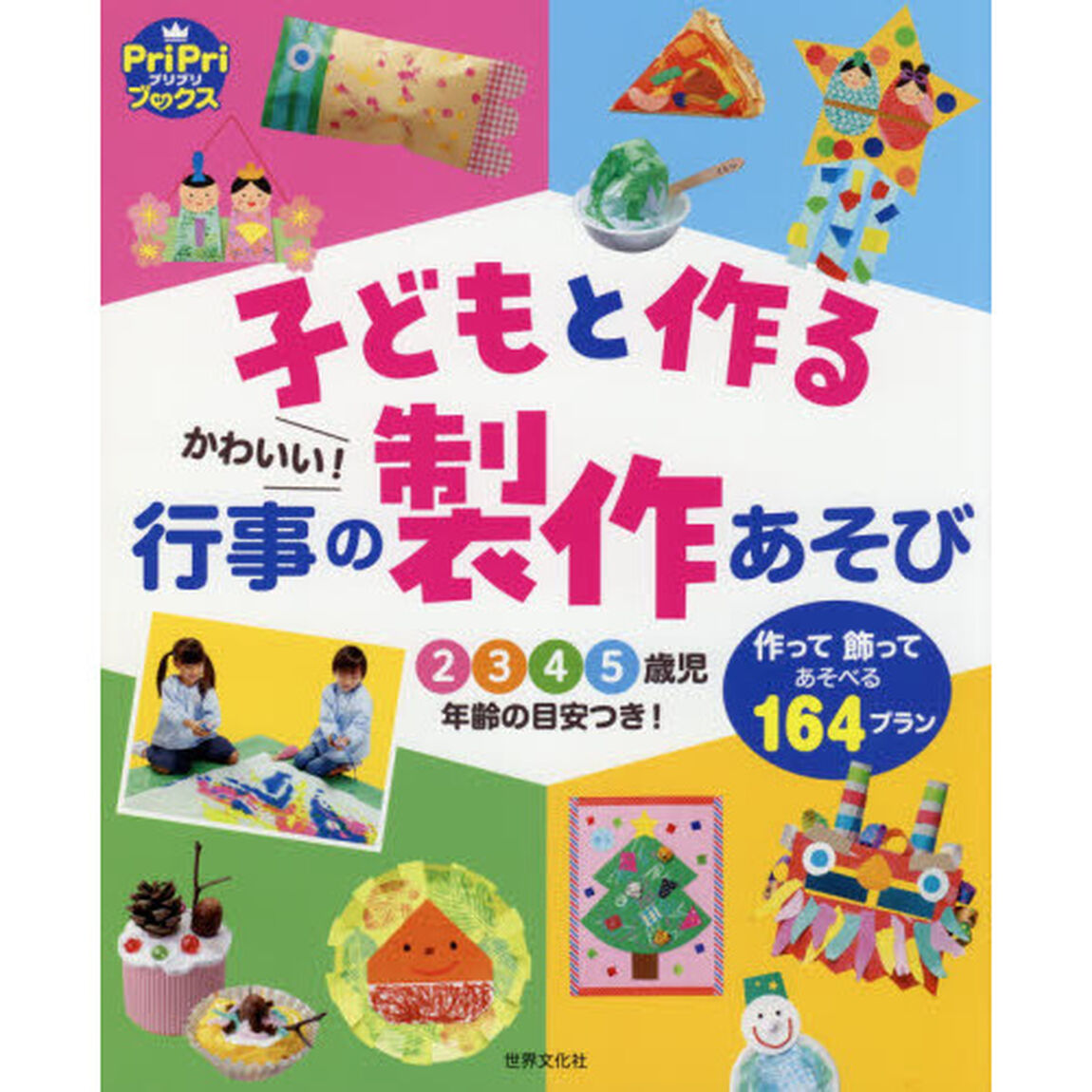 子どもと作るかわいい！行事の製作あそび　２　３　４　５歳児年齢の目安つき！　作って飾ってあそべる１６４プラン