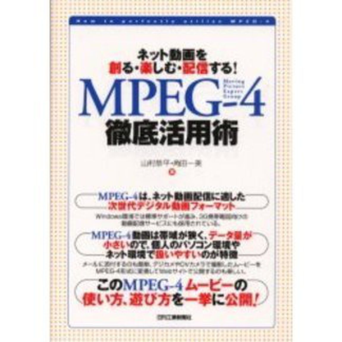 ＭＰＥＧ－４徹底活用術　ネット動画を創る・楽しむ・配信する！