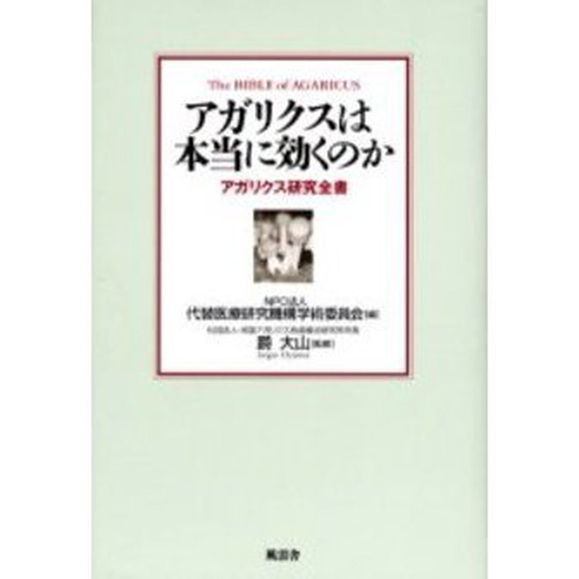 アガリクスは本当に効くのか　アガリクス研究全書