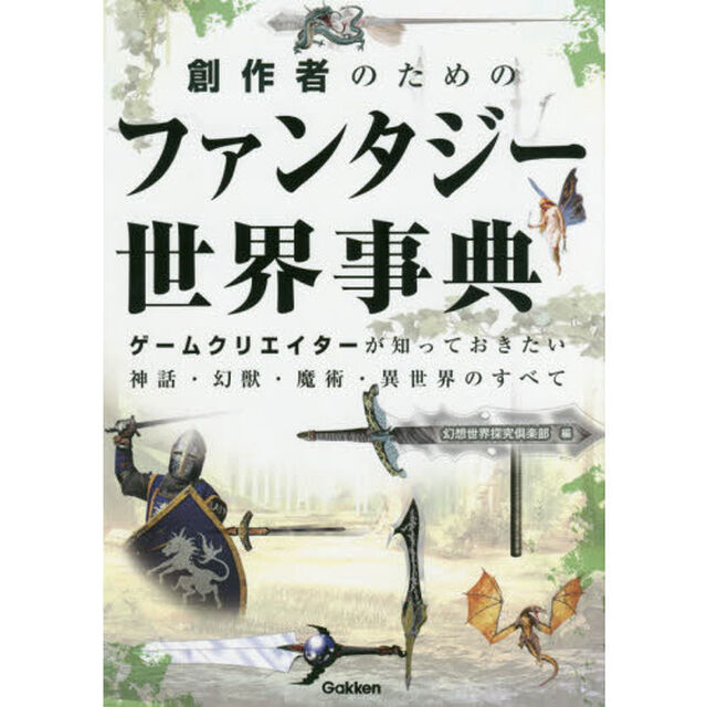 創作者のためのファンタジー世界事典　ゲームクリエイターが知っておきたい神話・幻獣・魔術・異世界のすべて