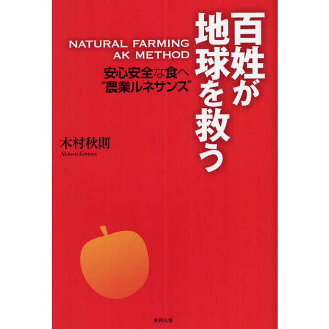 百姓が地球を救う　ＮＡＴＵＲＡＬ　ＦＡＲＭＩＮＧ　ＡＫ　ＭＥＴＨＯＤ　安心安全な食へ&ldquo;農業ルネサンス&rdquo;
