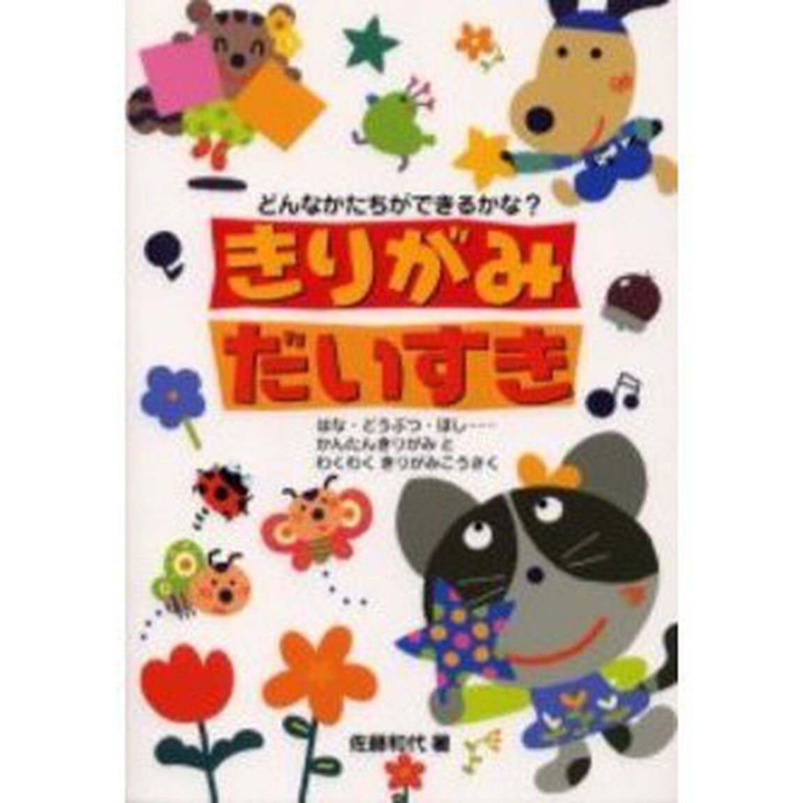 きりがみだいすき　どんなかたちができるかな？　はな・どうぶつ・ほし&hellip;かんたんきりがみとわくわくきりがみこうさく