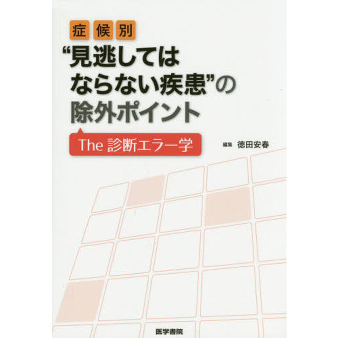 症候別&ldquo;見逃してはならない疾患&rdquo;の除外ポイント　Ｔｈｅ診断エラー学