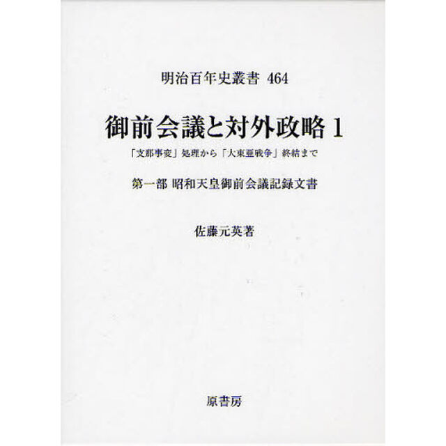 御前会議と対外政略　「支那事変」処理から「大東亜戦争」終結まで　１「第一部　昭和天皇御前会議記録文書」