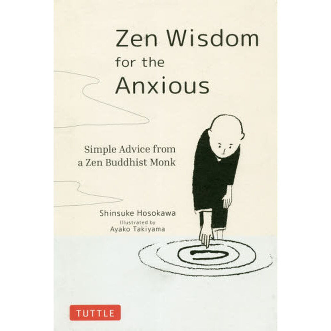 Ｚｅｎ　Ｗｉｓｄｏｍ　ｆｏｒ　ｔｈｅ　Ａｎｘｉｏｕｓ　Ｓｉｍｐｌｅ　Ａｄｖｉｃｅ　ｆｒｏｍ　ａ　Ｚｅｎ　Ｂｕｄｄｈｉｓｔ　Ｍｏｎｋ