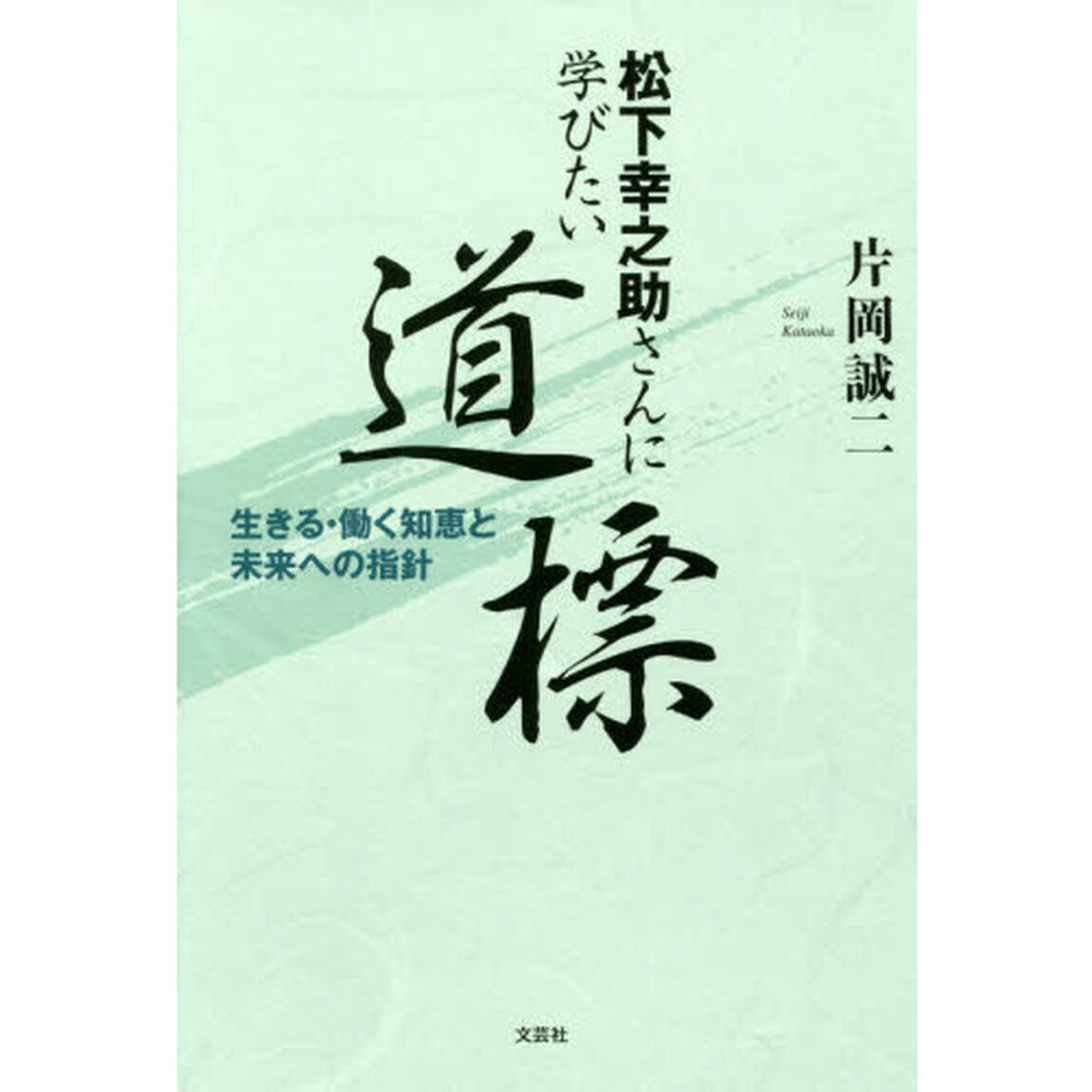 松下幸之助さんに学びたい道標　生きる・働く知恵と未来への指針