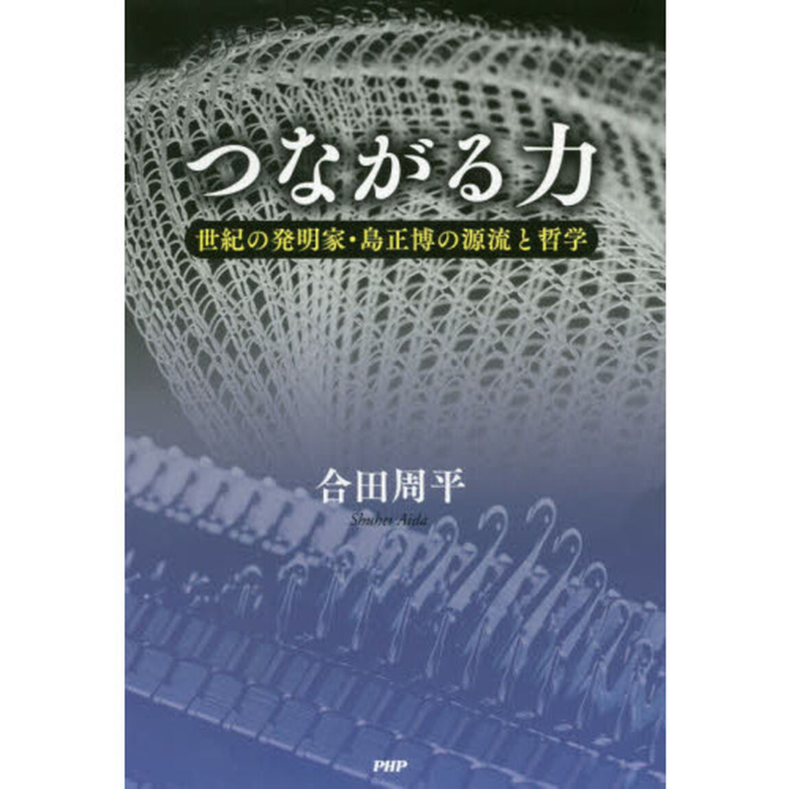 つながる力　世紀の発明家・島正博の源流と哲学