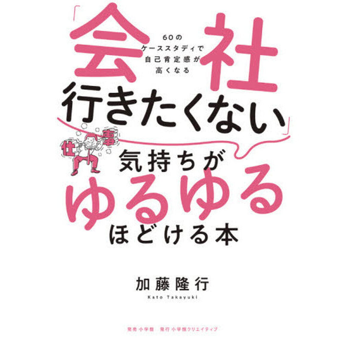 「会社行きたくない」気持ちがゆるゆるほどける本　６０のケーススタディで自己肯定感が高くなる