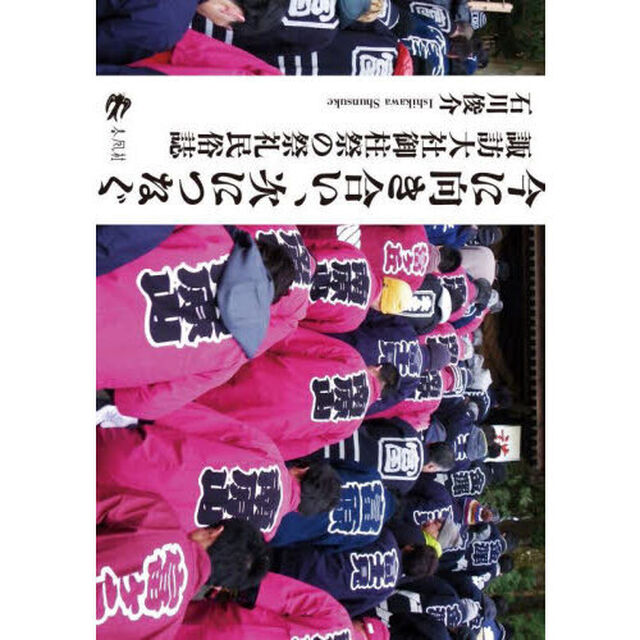 今に向き合い、次につなぐ　諏訪大社御柱祭の祭礼民俗誌