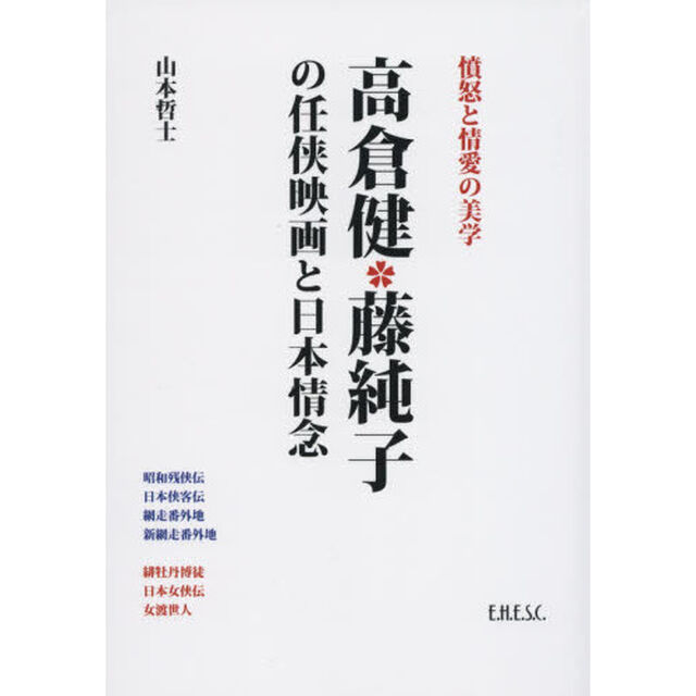 高倉健・藤純子の任侠映画と日本情念　憤怒と情愛の美学　昭和残侠伝／日本侠客伝／網走番外地と緋牡丹博徒／日本女侠伝／女渡世人　哲学する日本　番外編