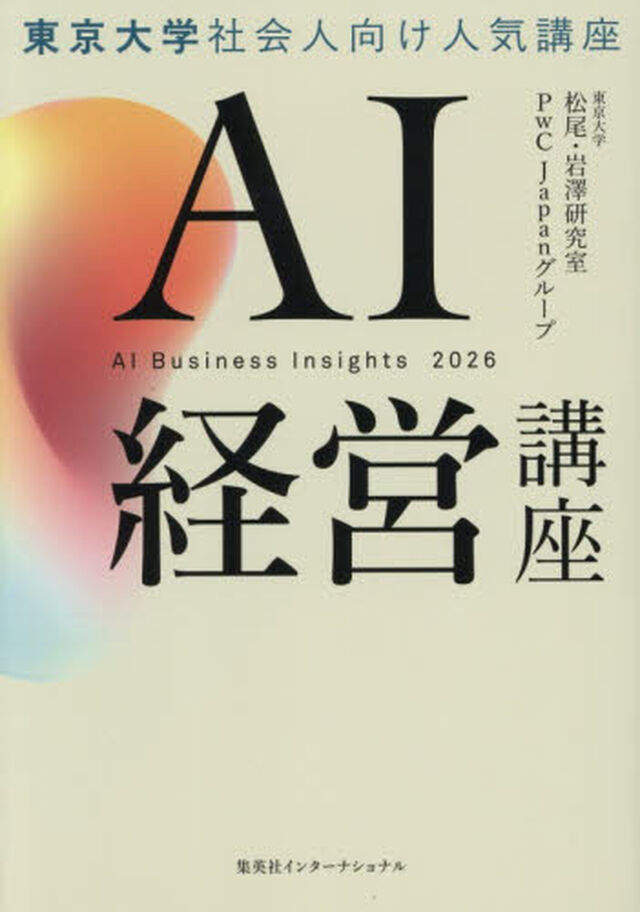 ＡＩ経営講座　ＡＩ　Ｂｕｓｉｎｅｓｓ　Ｉｎｓｉｇｈｔｓ　２０２６　東京大学社会人向け人気講座