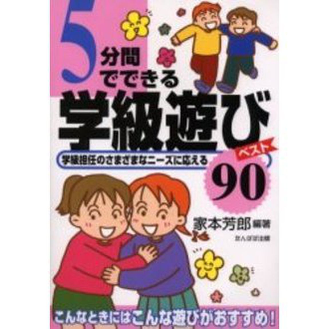 ５分間でできる学級遊びベスト９０　学級担任のさまざまなニーズに応える　こんなときにはこんな遊びがおすすめ！
