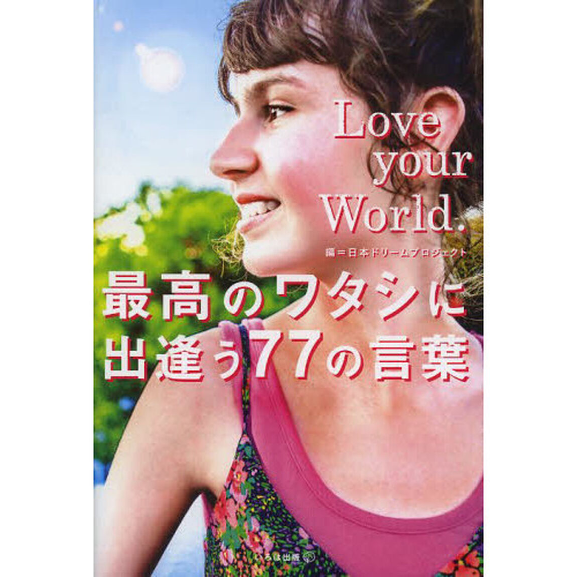 Ｌｏｖｅ　ｙｏｕｒ　Ｗｏｒｌｄ．　最高のワタシに出逢う７７の言葉　Ｗｏｒｄｓ　ｆｏｒ　ＹＯＵ．　ｆｒｏｍ　Ｗｏｒｌｄ　Ｔｒａｖｅｌｅｒｓ．