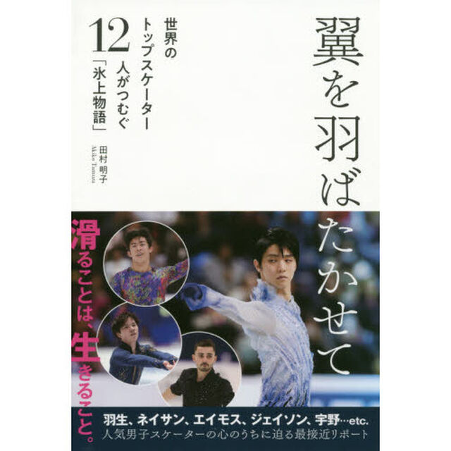 翼を羽ばたかせて　世界のトップスケーター１２人がつむぐ「氷上物語」