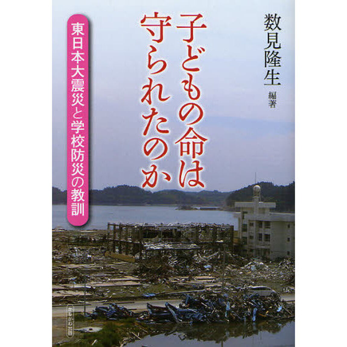 子どもの命は守られたのか　東日本大震災と学校防災の教訓