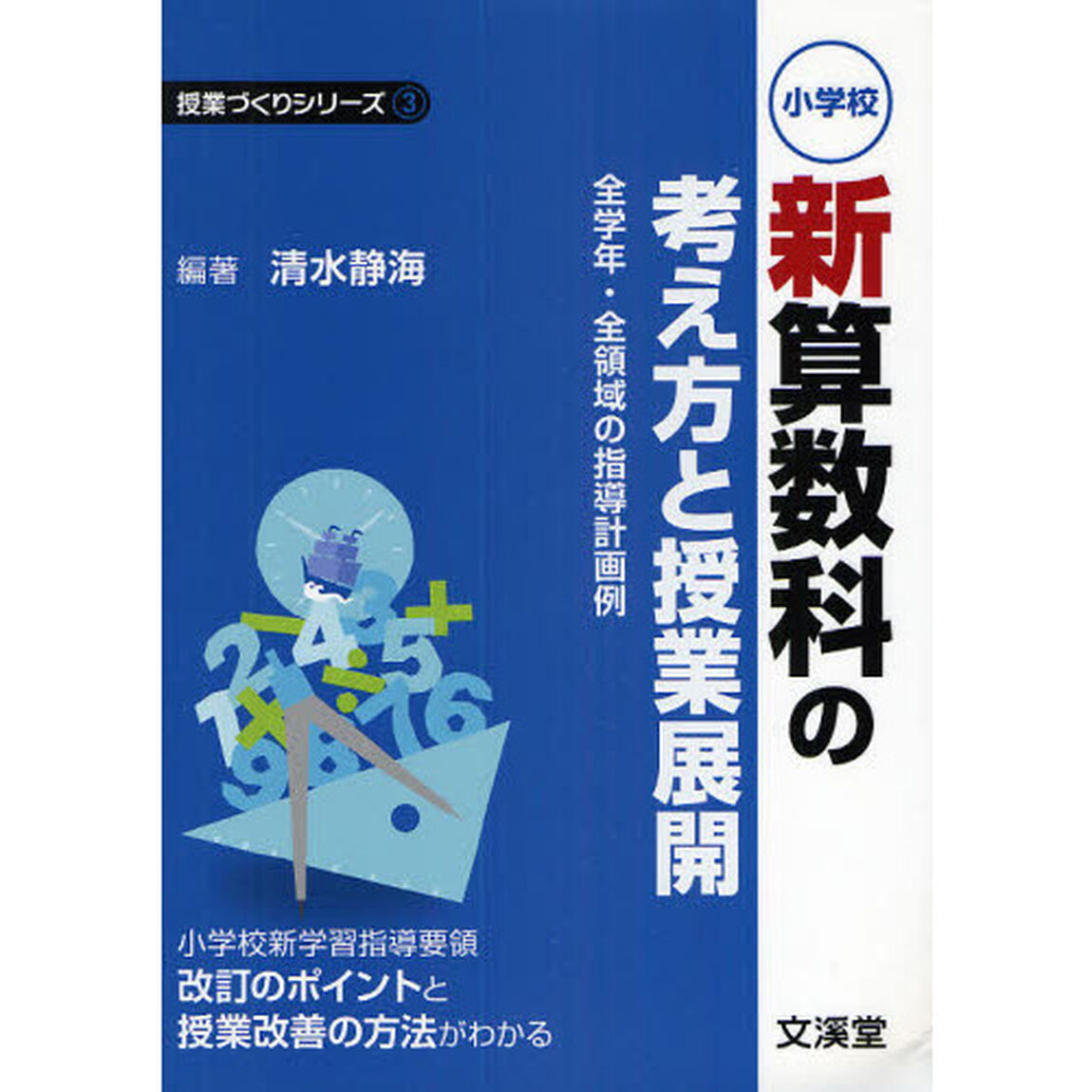 小学校新算数科の考え方と授業展開　全学年・全領域の指導計画例　小学校新学習指導要領改訂のポイントと授業改善の方法がわかる