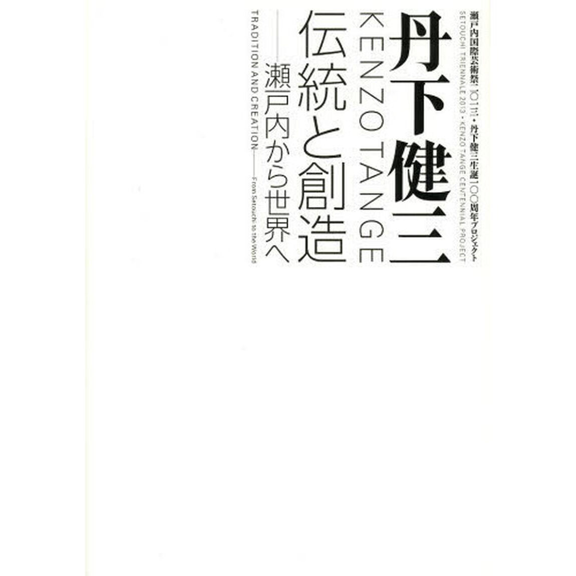 丹下健三　伝統と創造－瀬戸内から世界へ　瀬戸内国際芸術祭二〇一三・丹下健三生誕一〇〇周年プロジェクト