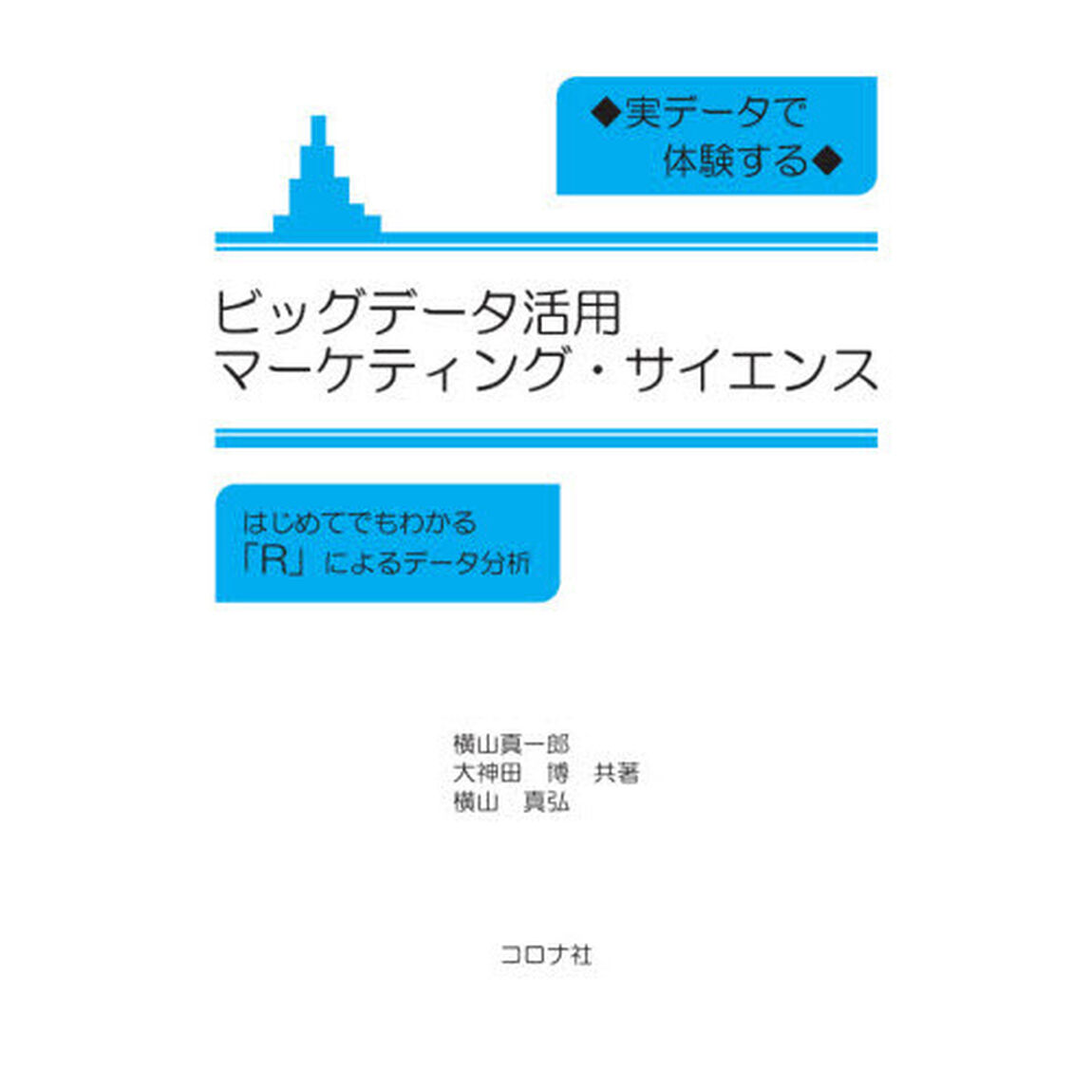 実データで体験するビッグデータ活用マーケティング・サイエンス　はじめてでもわかる「Ｒ」によるデータ分析