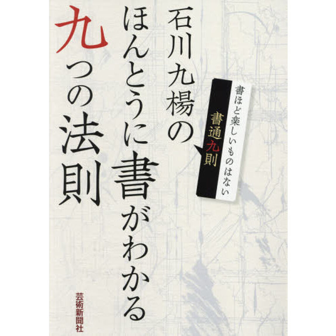 石川九楊のほんとうに書がわかる九つの法則　書通九則　書ほど楽しいものはない