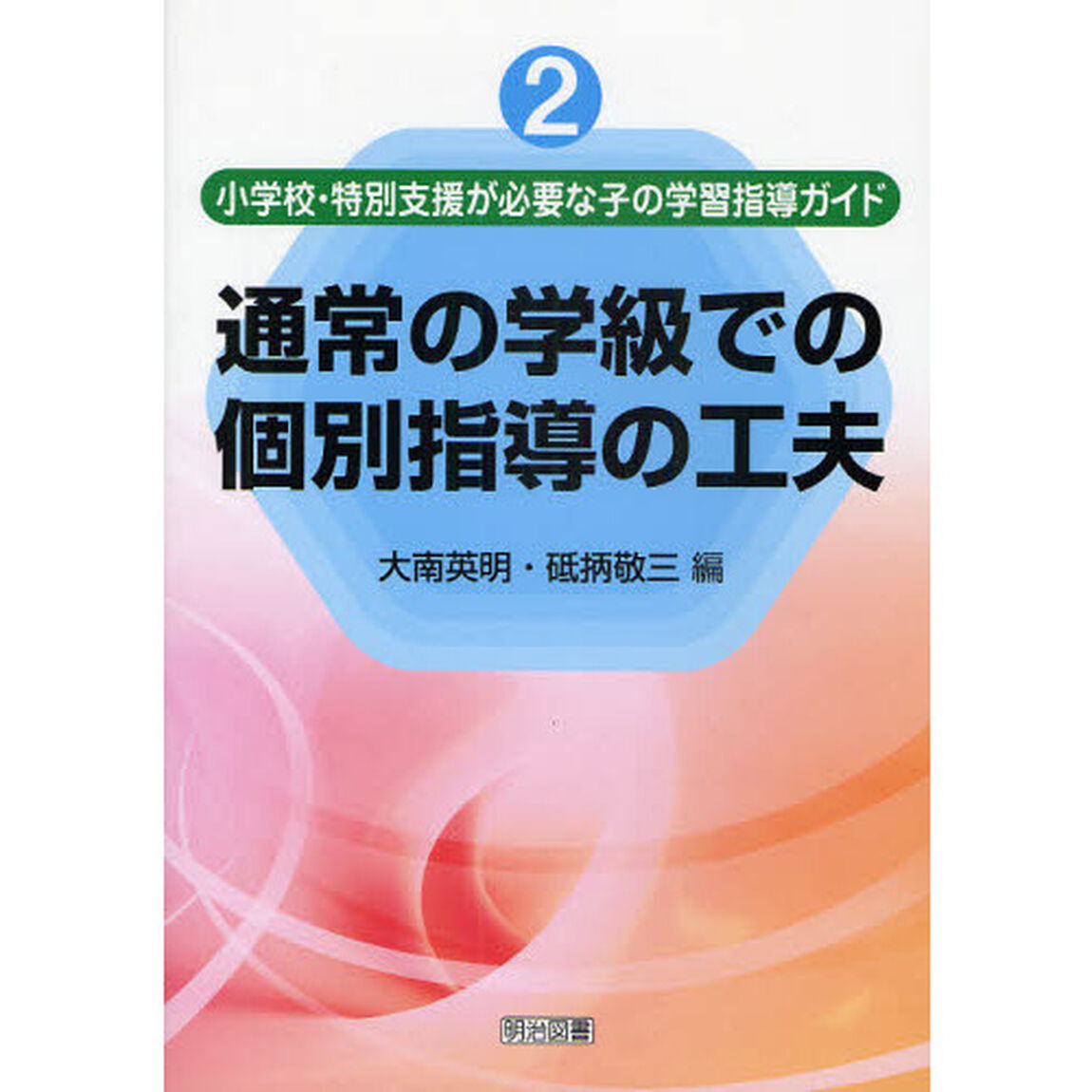 小学校・特別支援が必要な子の学習指導ガイド　２「通常の学級での個別指導の工夫」
