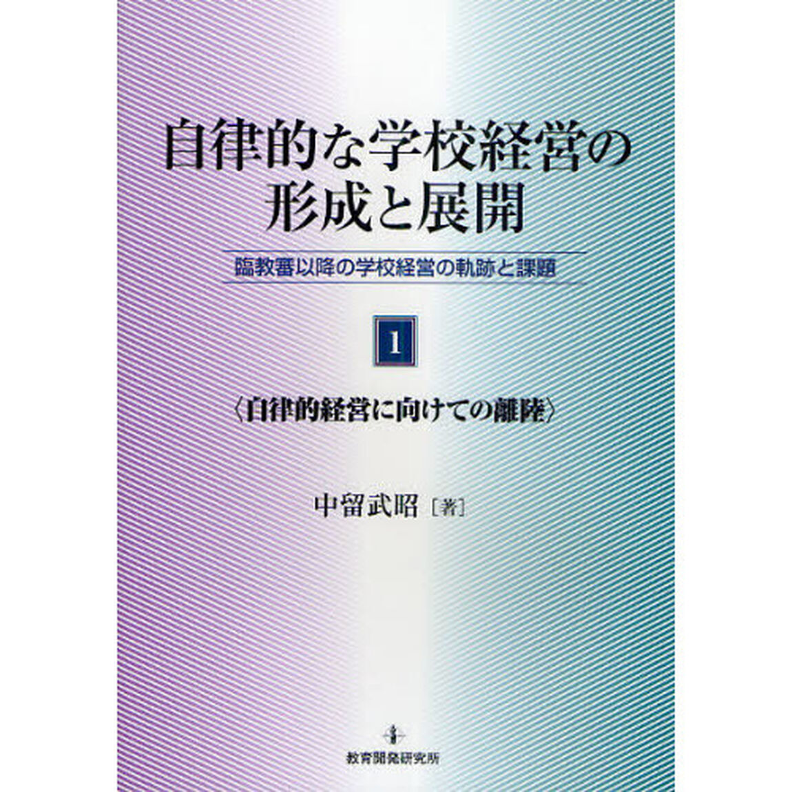 自律的な学校経営の形成と展開　臨教審以降の学校経営の軌跡と課題　第１巻「自律的経営に向けての離陸」