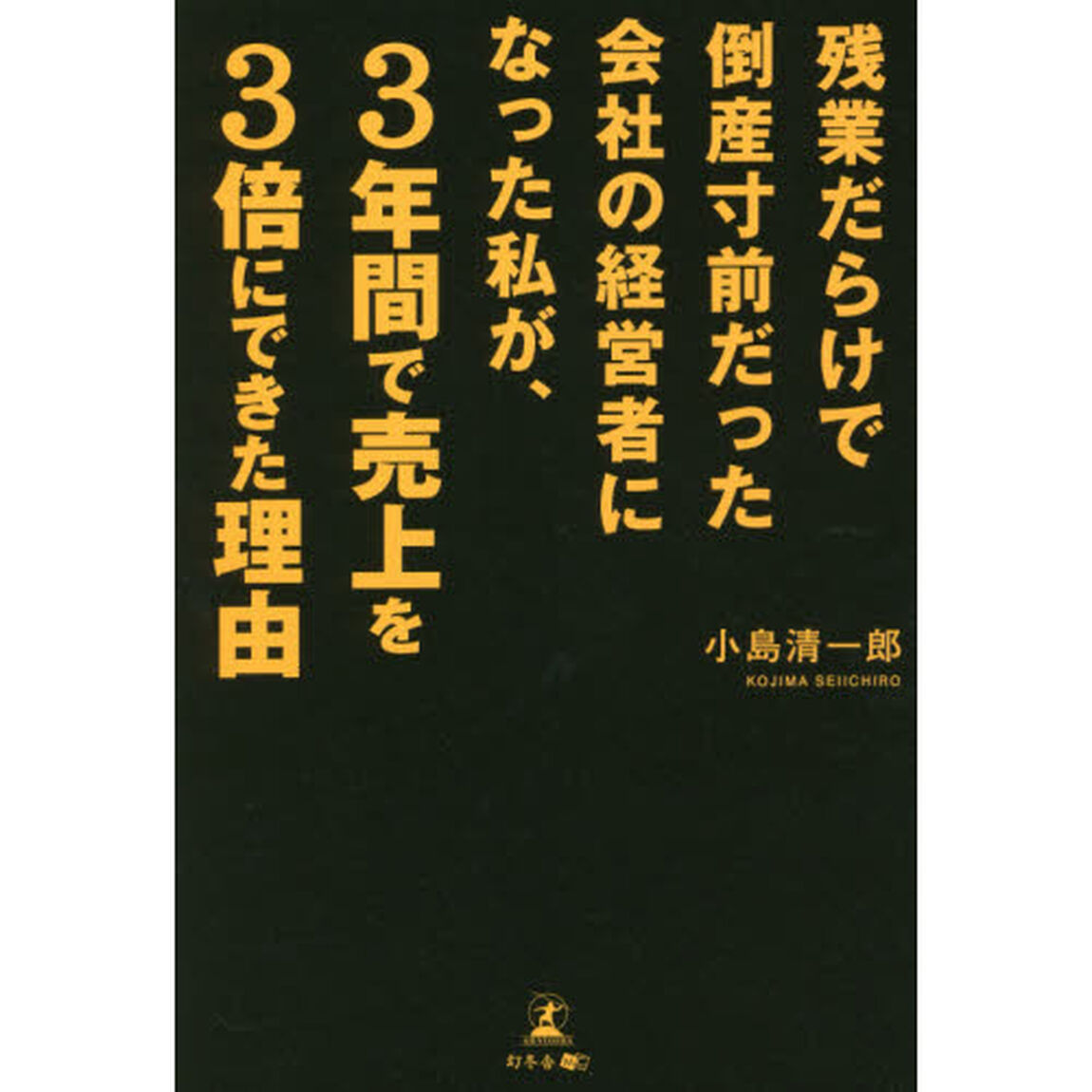 残業だらけで倒産寸前だった会社の経営者になった私が、３年間で売上を３倍にできた理由
