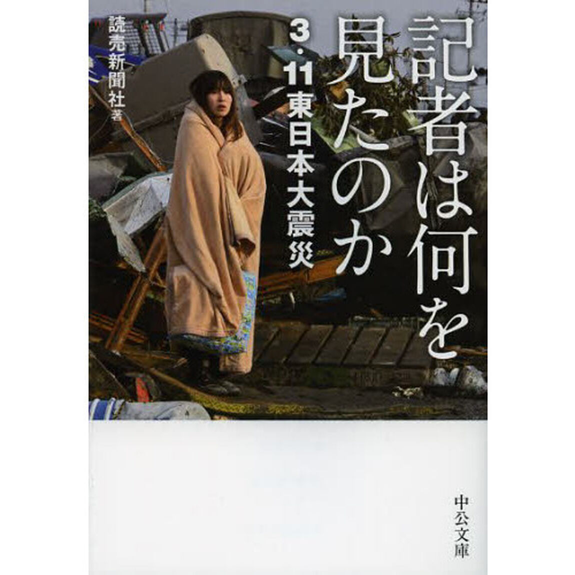 記者は何を見たのか　３．１１東日本大震災